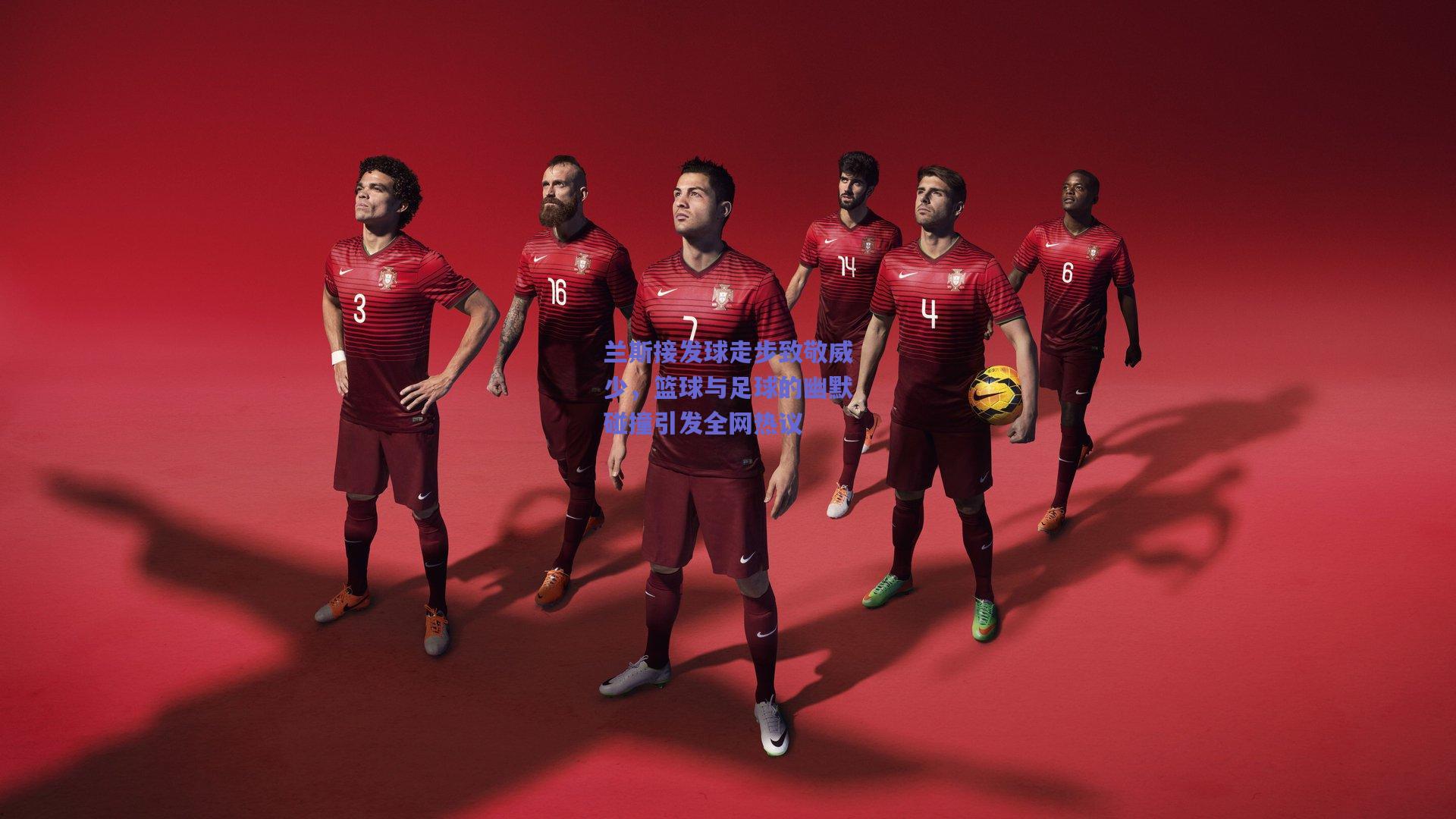 兰斯接发球走步致敬威少,篮球与足球的幽默碰撞引发全网热议