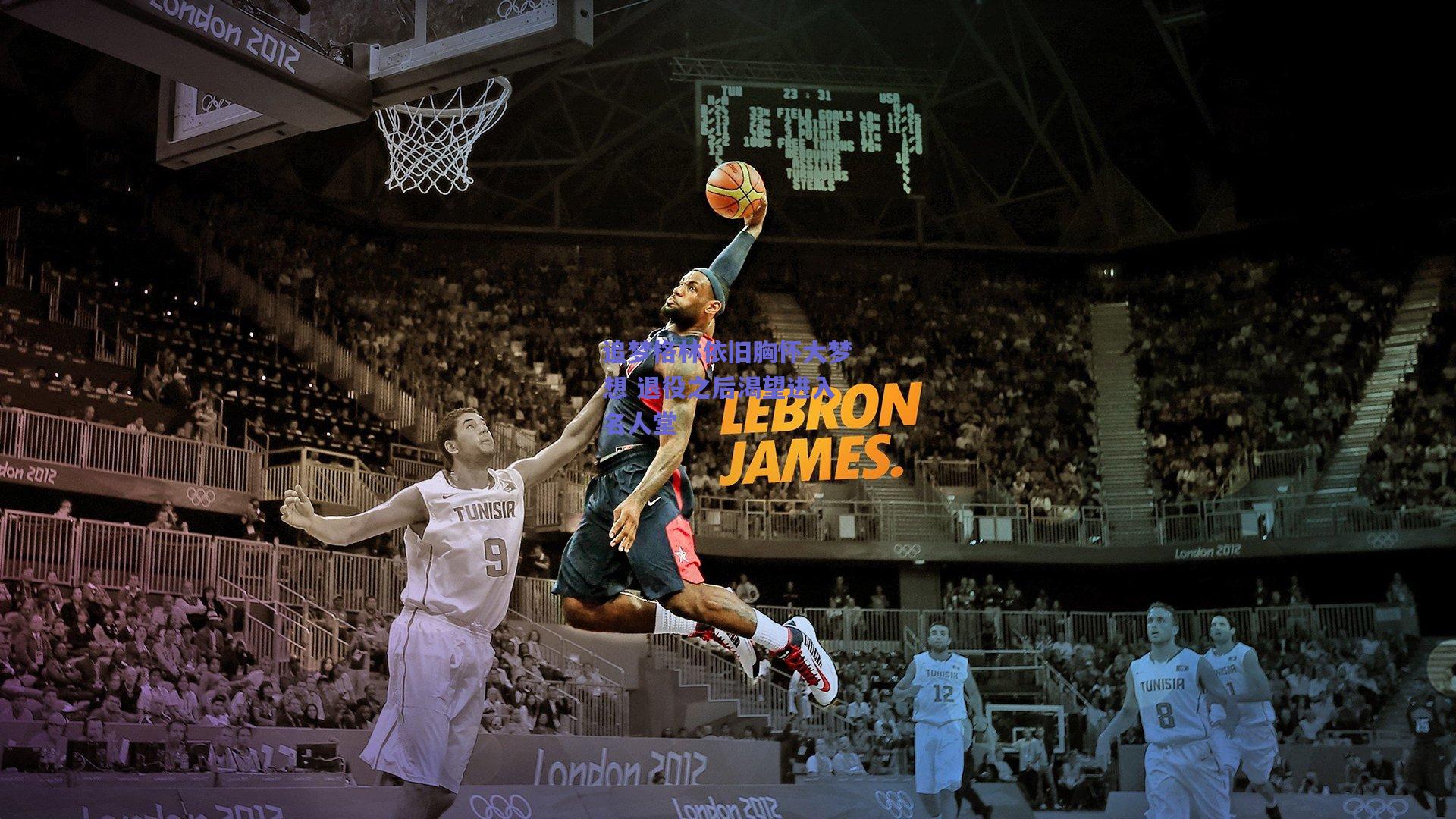 追梦格林依旧胸怀大梦想 退役之后渴望进入名人堂