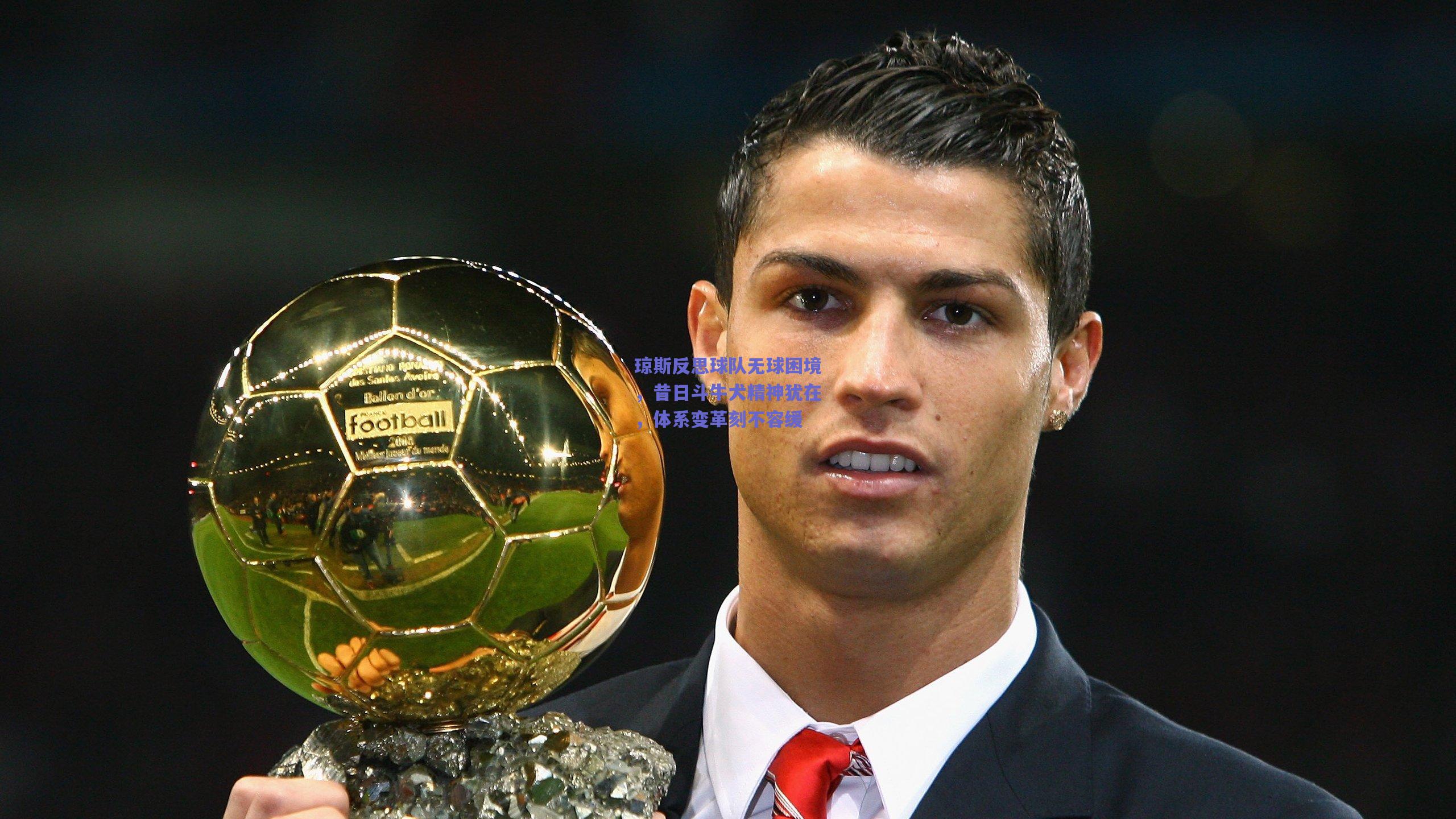 琼斯反思球队无球困境,昔日斗牛犬精神犹在,体系变革刻不容缓