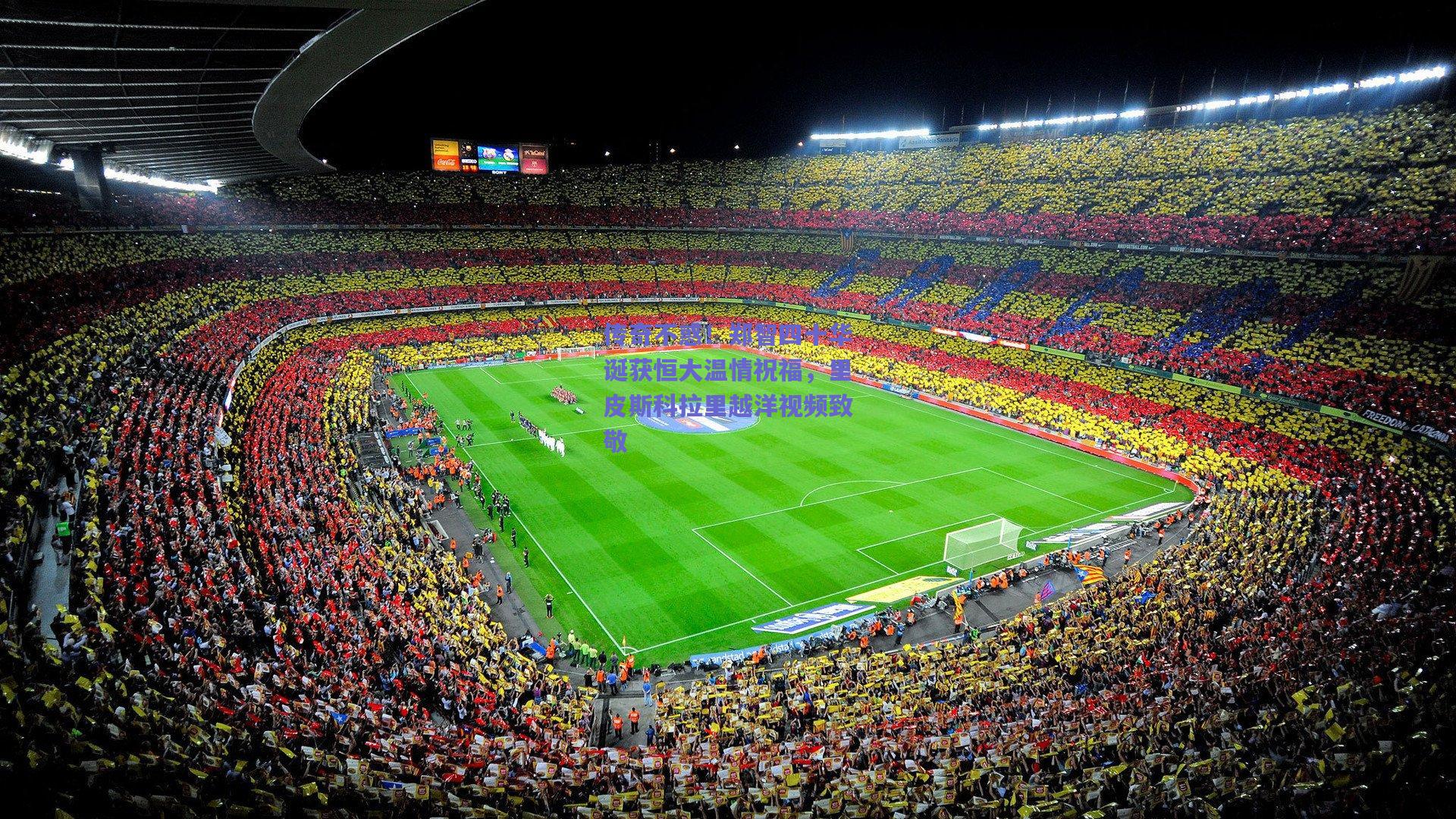 传奇不惑！郑智四十华诞获恒大温情祝福，里皮斯科拉里越洋视频致敬