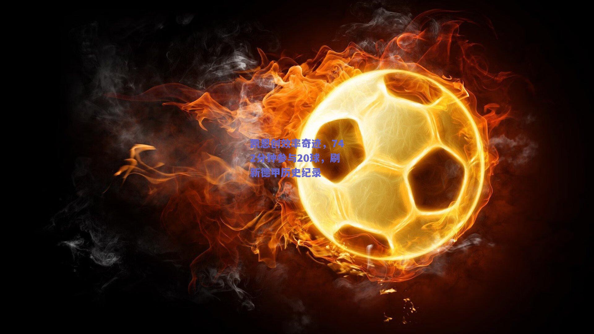 凯恩创效率奇迹，742分钟参与20球，刷新德甲历史纪录